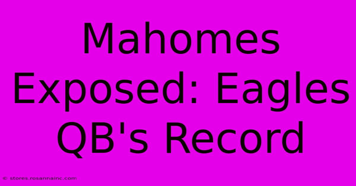 Mahomes Exposed: Eagles QB's Record