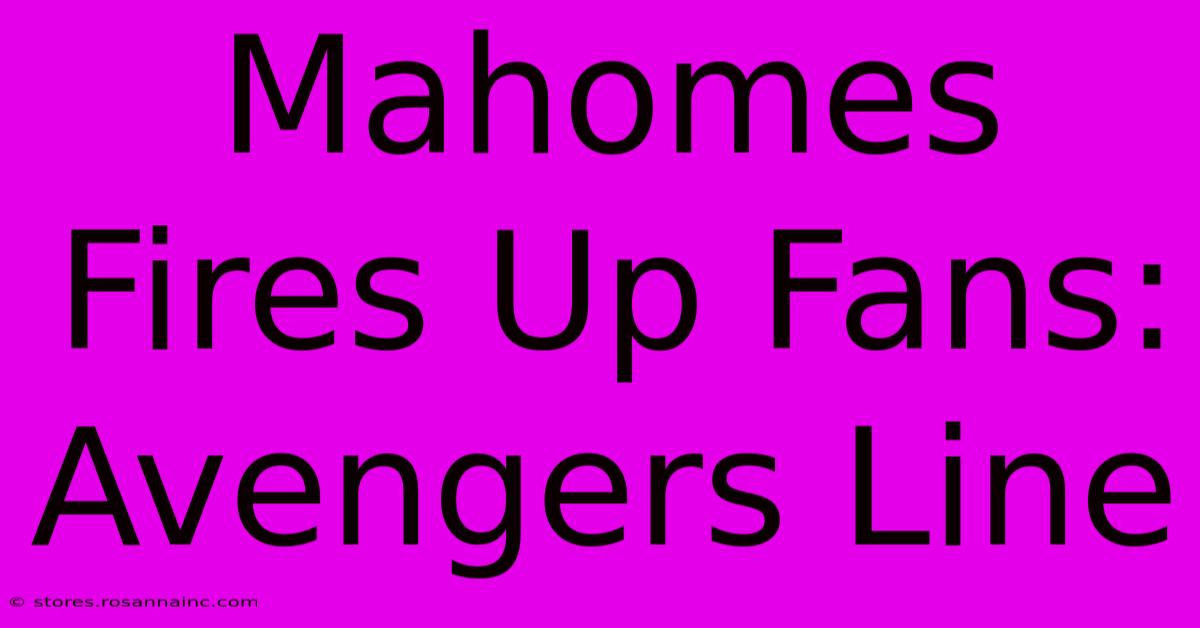 Mahomes Fires Up Fans: Avengers Line