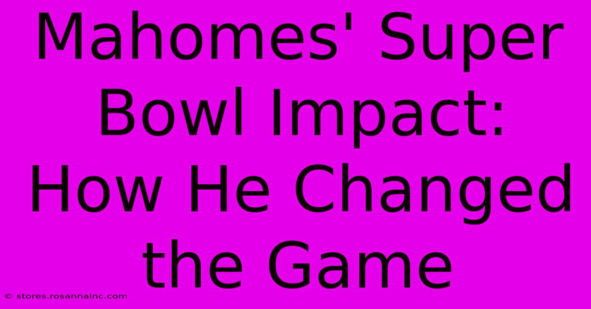 Mahomes' Super Bowl Impact: How He Changed The Game