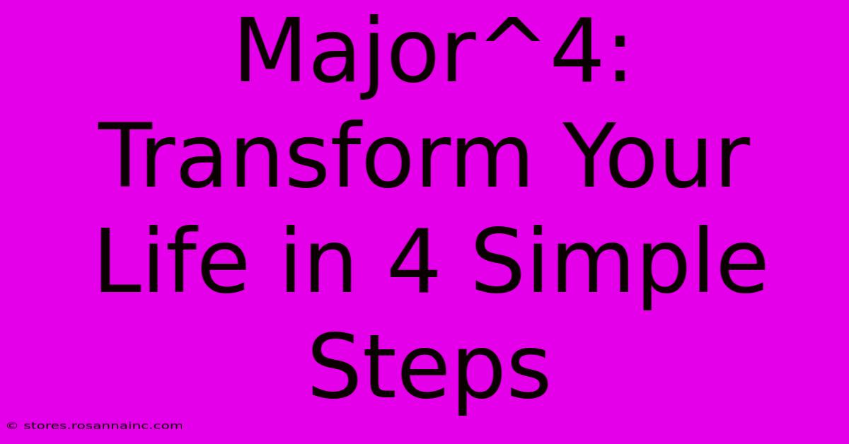 Major^4: Transform Your Life In 4 Simple Steps