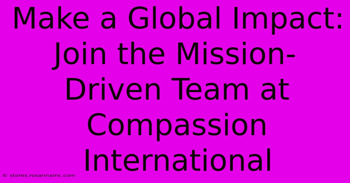 Make A Global Impact: Join The Mission-Driven Team At Compassion International