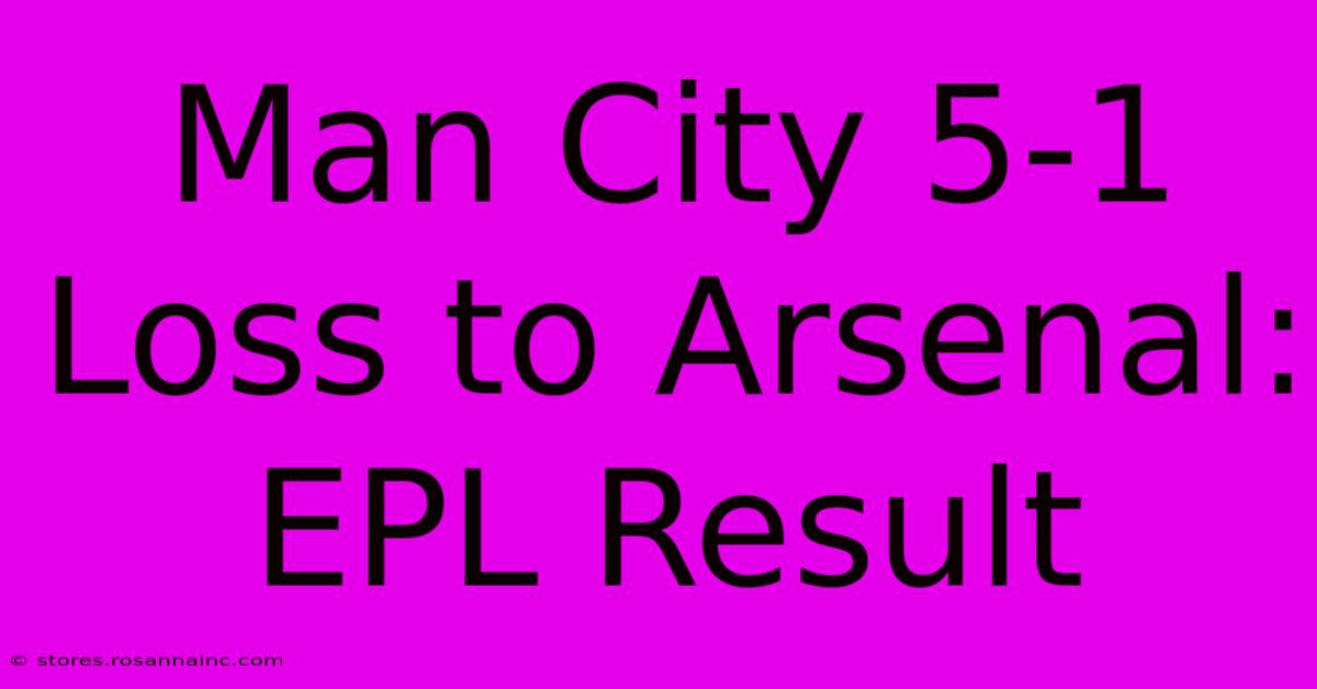 Man City 5-1 Loss To Arsenal: EPL Result