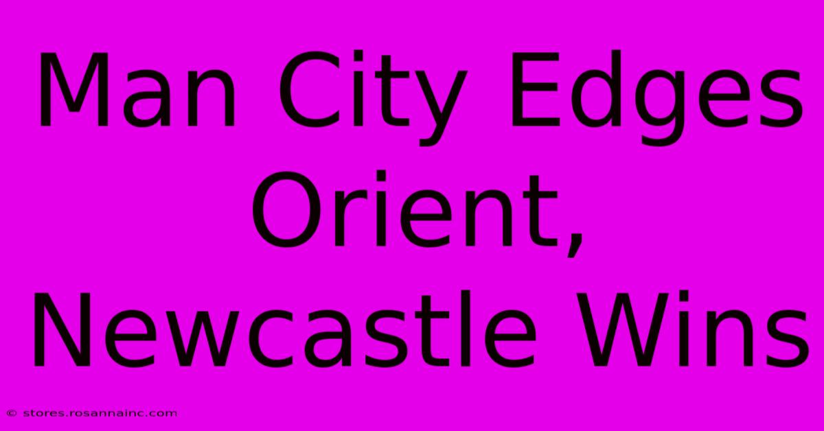 Man City Edges Orient, Newcastle Wins