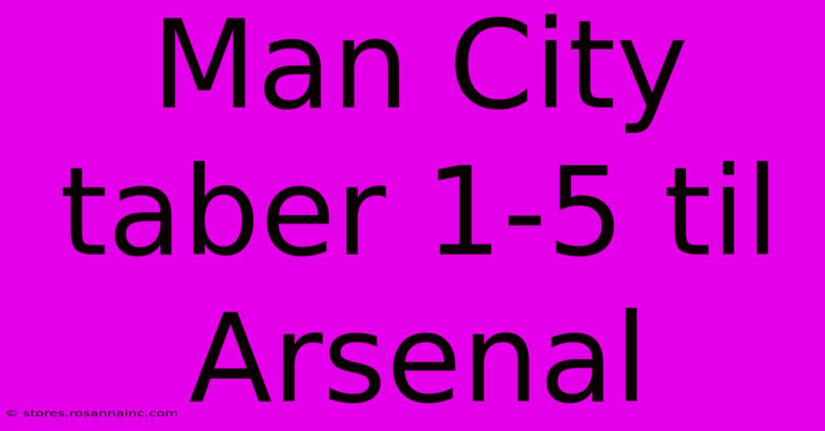 Man City Taber 1-5 Til Arsenal