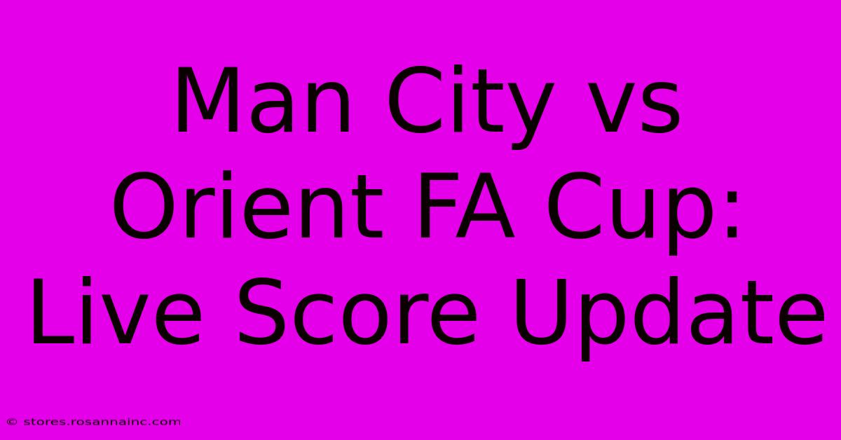 Man City Vs Orient FA Cup: Live Score Update