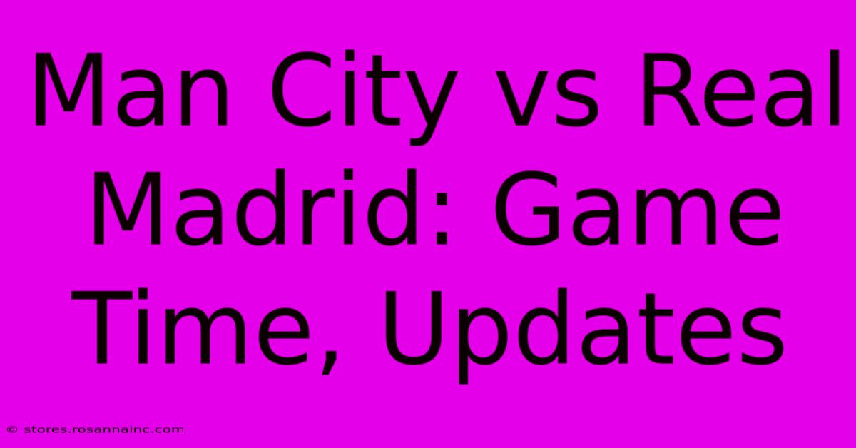 Man City Vs Real Madrid: Game Time, Updates