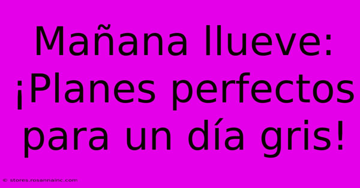 Mañana Llueve: ¡Planes Perfectos Para Un Día Gris!