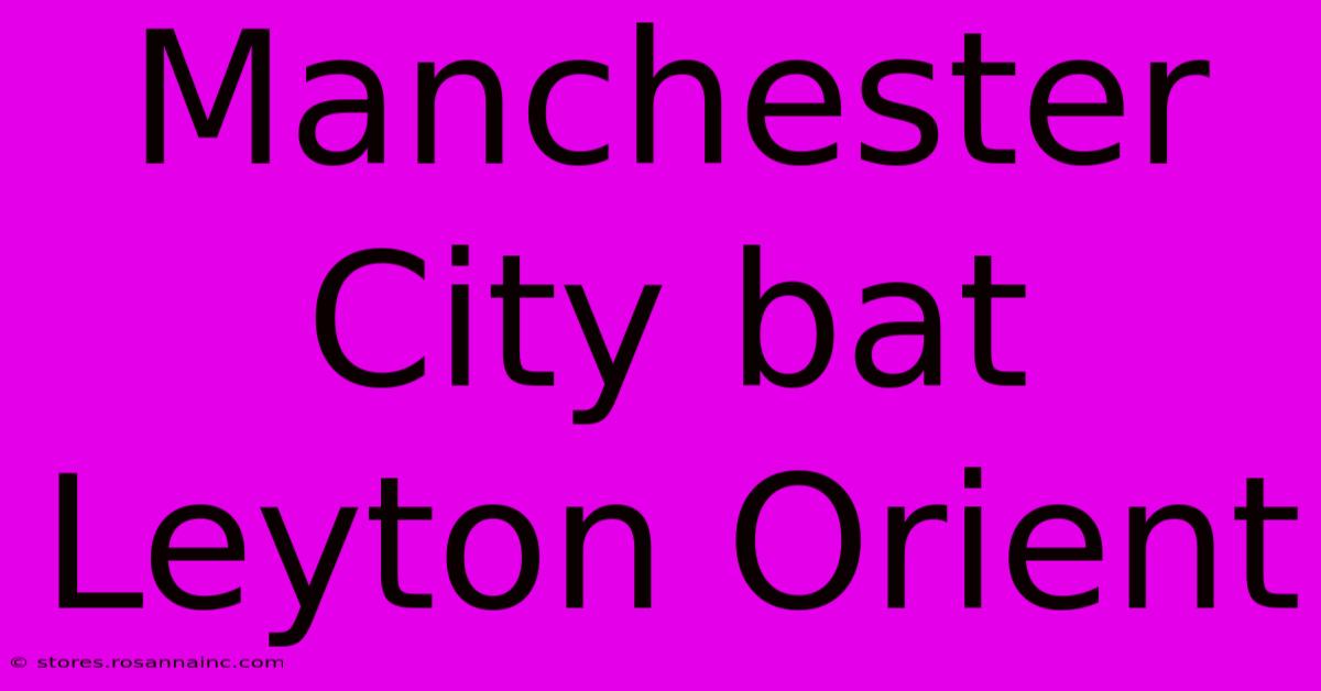 Manchester City Bat Leyton Orient