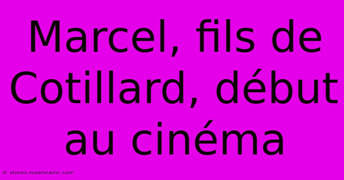 Marcel, Fils De Cotillard, Début Au Cinéma