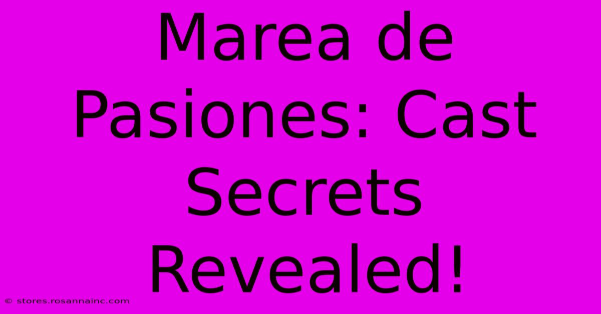 Marea De Pasiones: Cast Secrets Revealed!