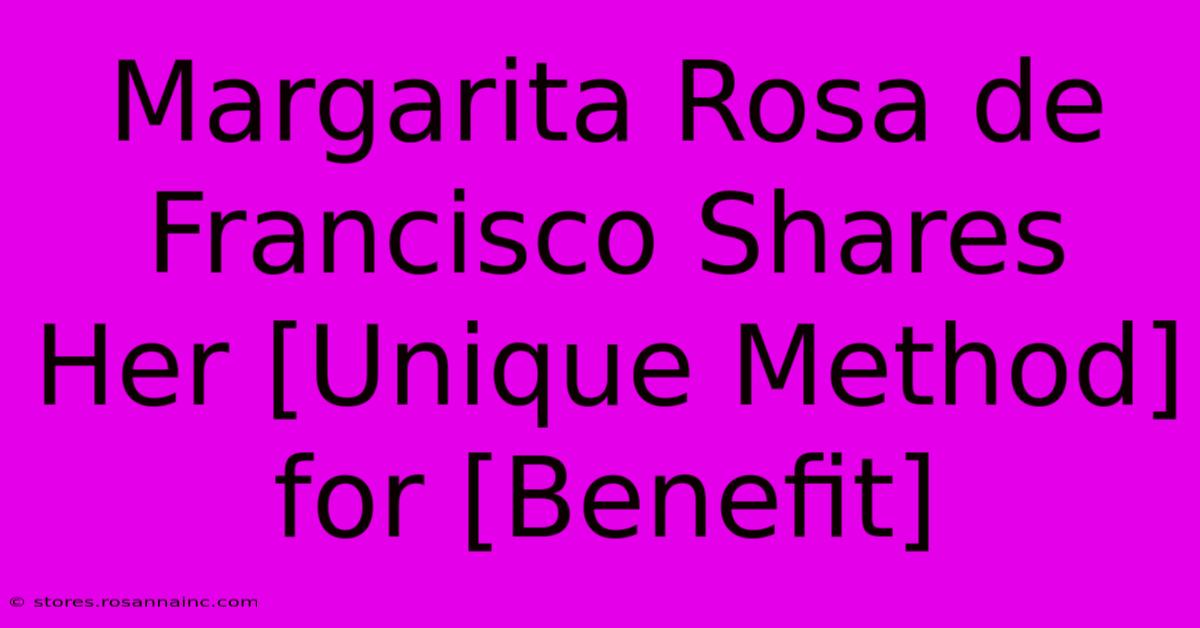 Margarita Rosa De Francisco Shares Her [Unique Method] For [Benefit]