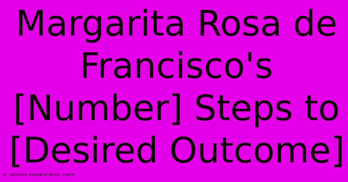 Margarita Rosa De Francisco's [Number] Steps To [Desired Outcome]