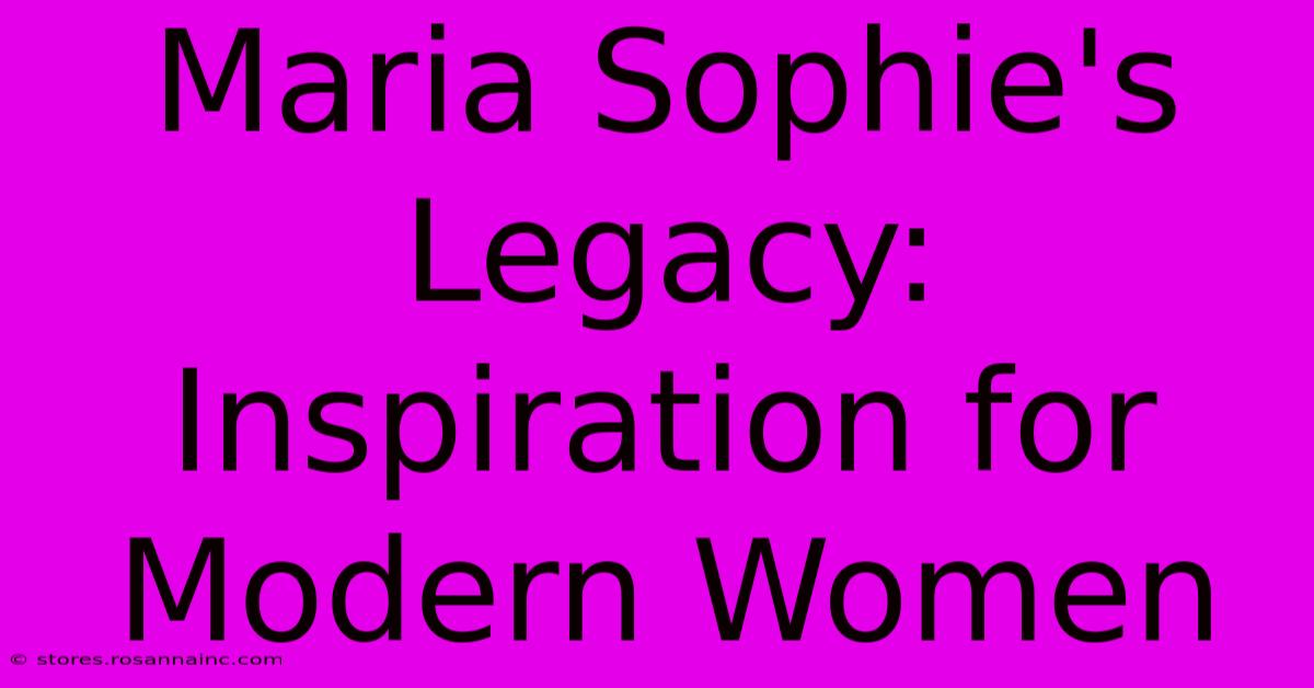 Maria Sophie's Legacy: Inspiration For Modern Women