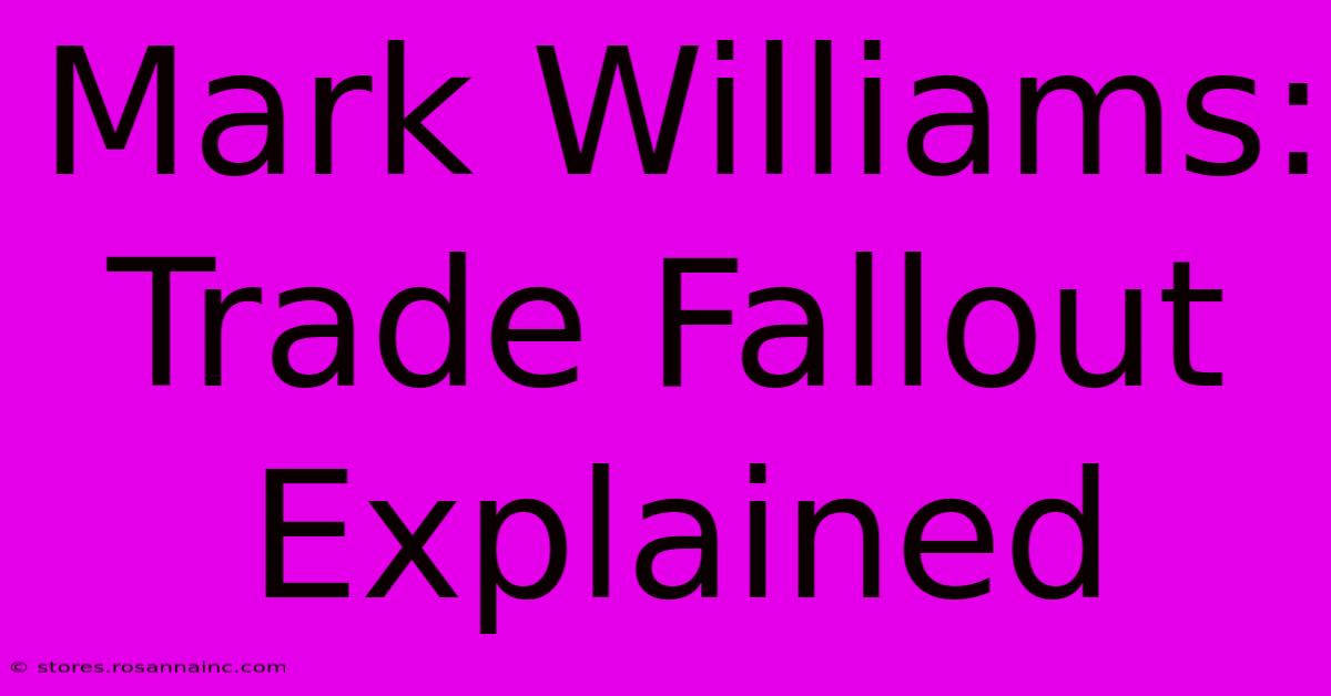 Mark Williams: Trade Fallout Explained