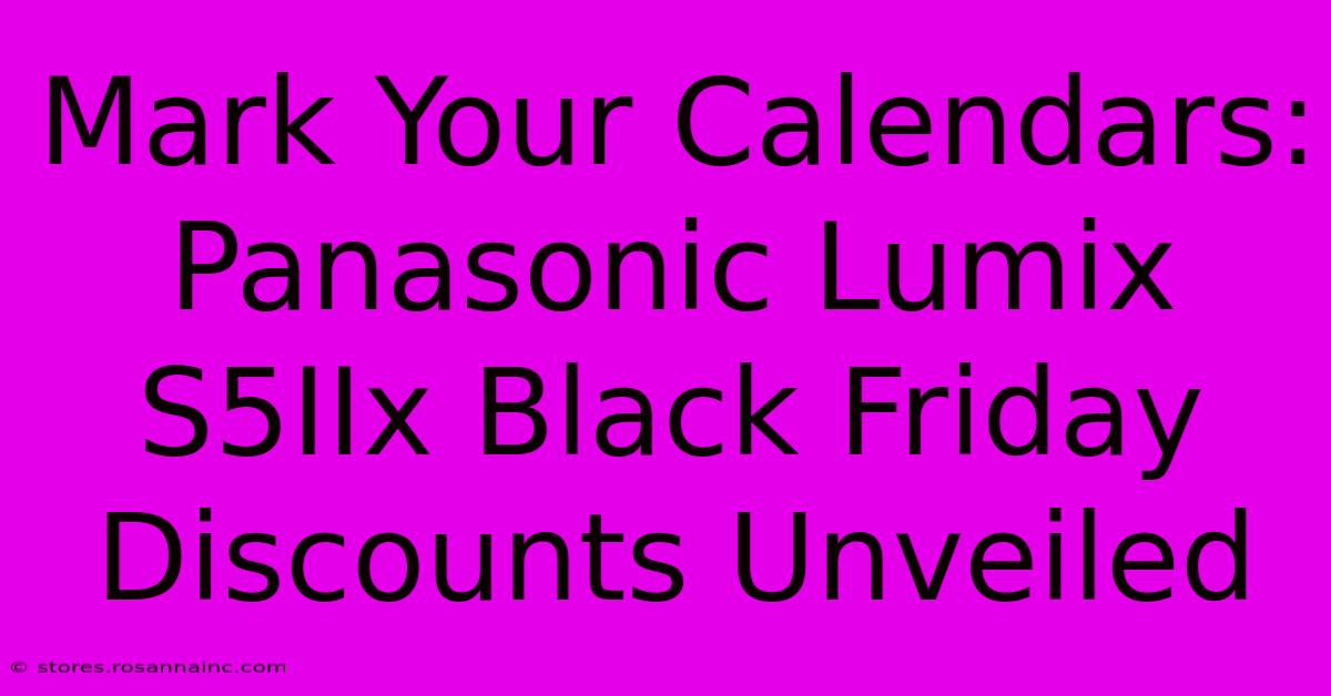 Mark Your Calendars: Panasonic Lumix S5IIx Black Friday Discounts Unveiled