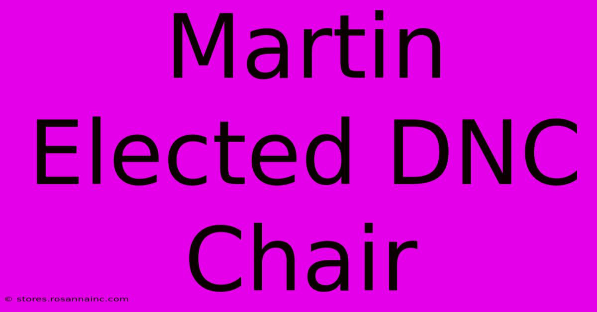 Martin Elected DNC Chair