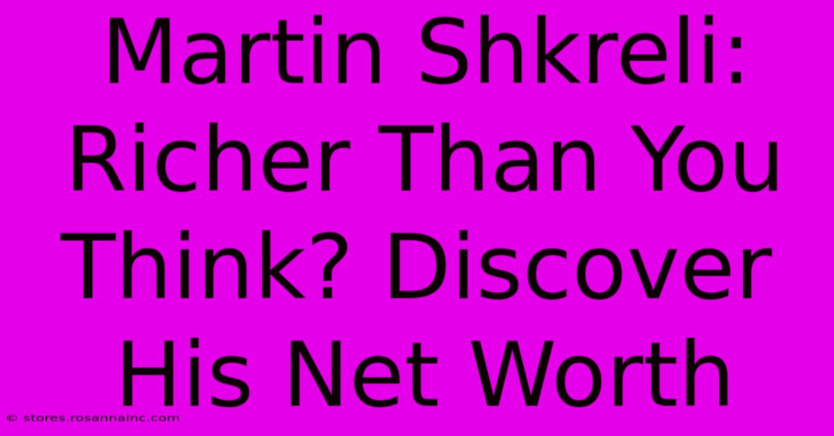 Martin Shkreli: Richer Than You Think? Discover His Net Worth