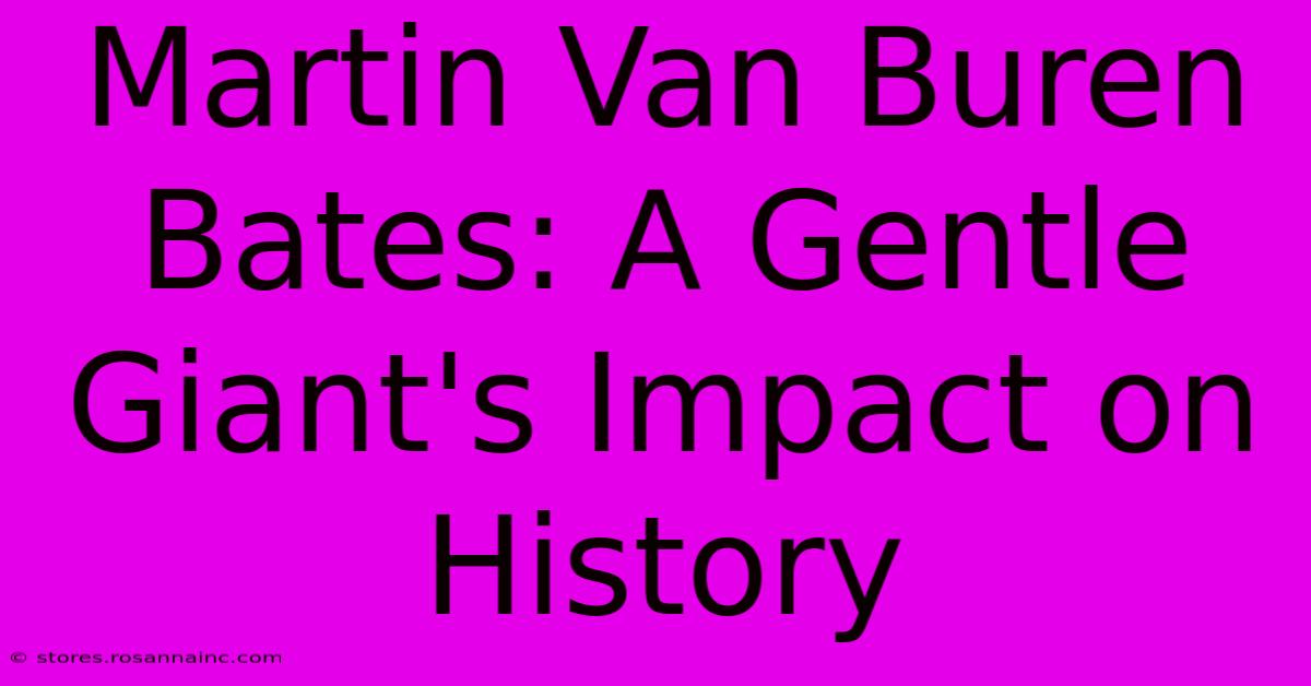 Martin Van Buren Bates: A Gentle Giant's Impact On History