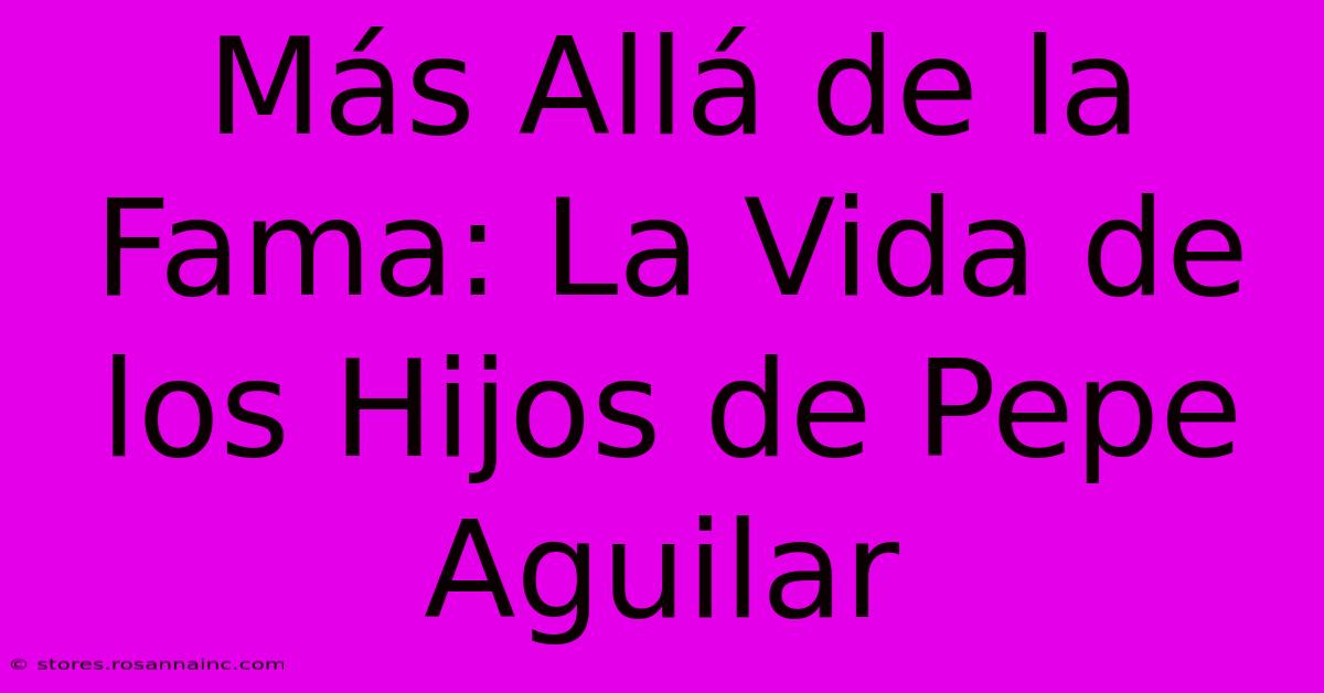 Más Allá De La Fama: La Vida De Los Hijos De Pepe Aguilar