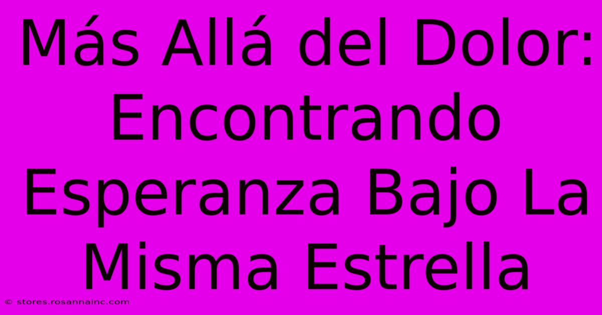 Más Allá Del Dolor: Encontrando Esperanza Bajo La Misma Estrella