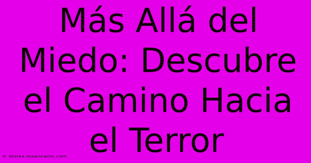 Más Allá Del Miedo: Descubre El Camino Hacia El Terror