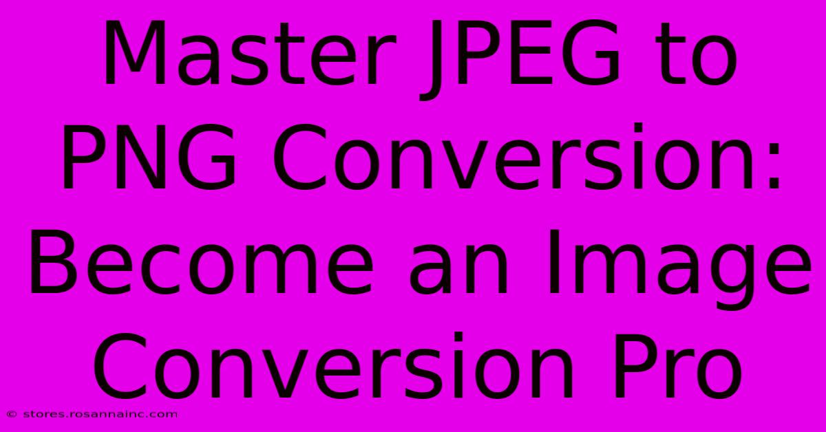 Master JPEG To PNG Conversion: Become An Image Conversion Pro