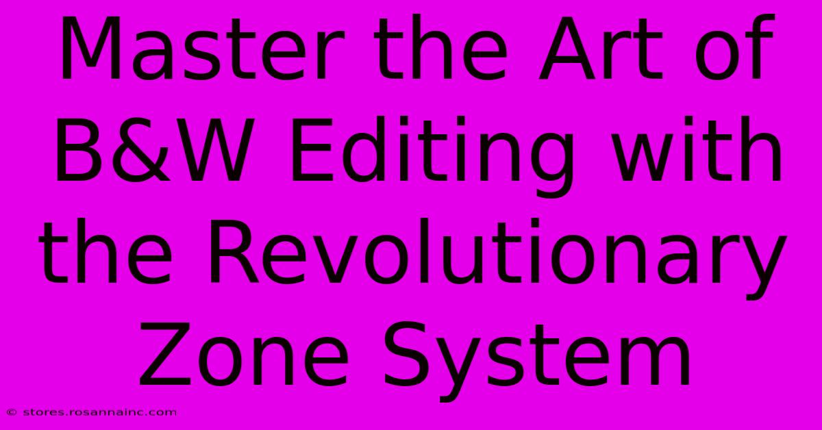 Master The Art Of B&W Editing With The Revolutionary Zone System