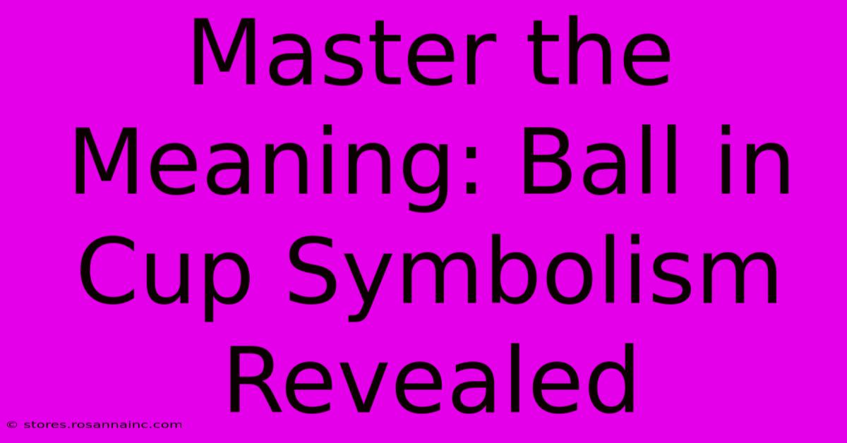 Master The Meaning: Ball In Cup Symbolism Revealed