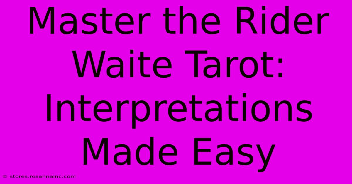 Master The Rider Waite Tarot: Interpretations Made Easy