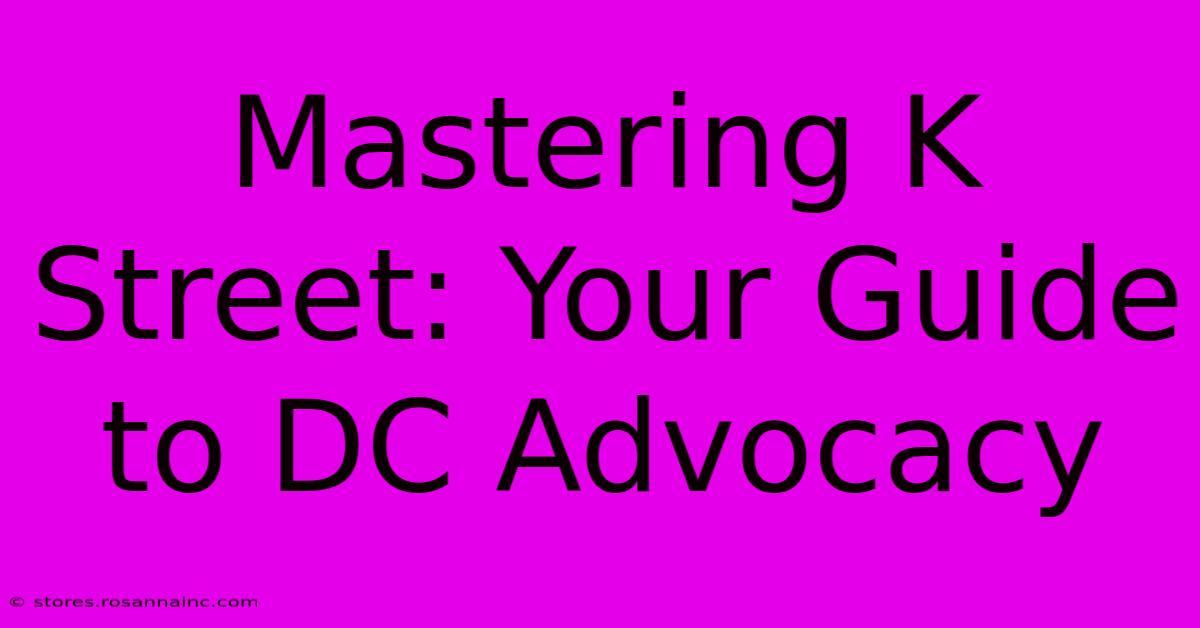 Mastering K Street: Your Guide To DC Advocacy