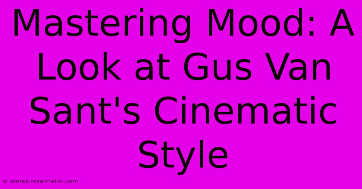 Mastering Mood: A Look At Gus Van Sant's Cinematic Style