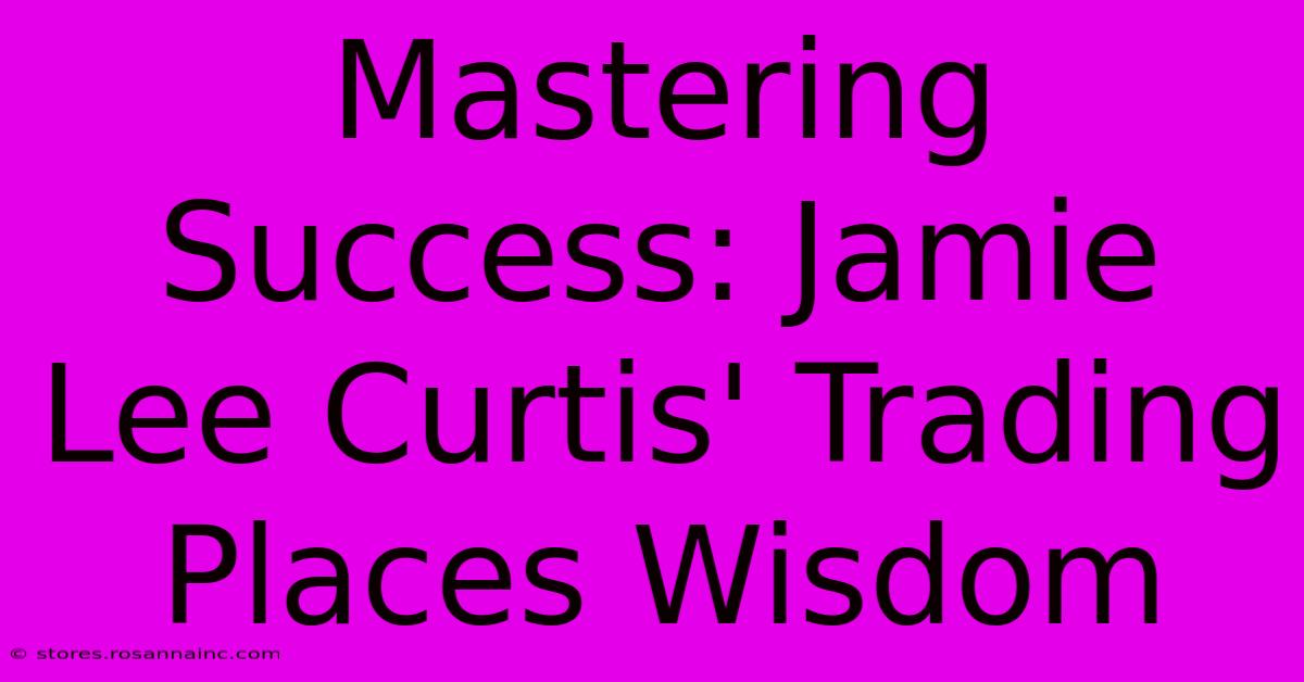 Mastering Success: Jamie Lee Curtis' Trading Places Wisdom