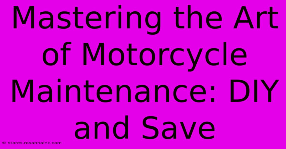 Mastering The Art Of Motorcycle Maintenance: DIY And Save