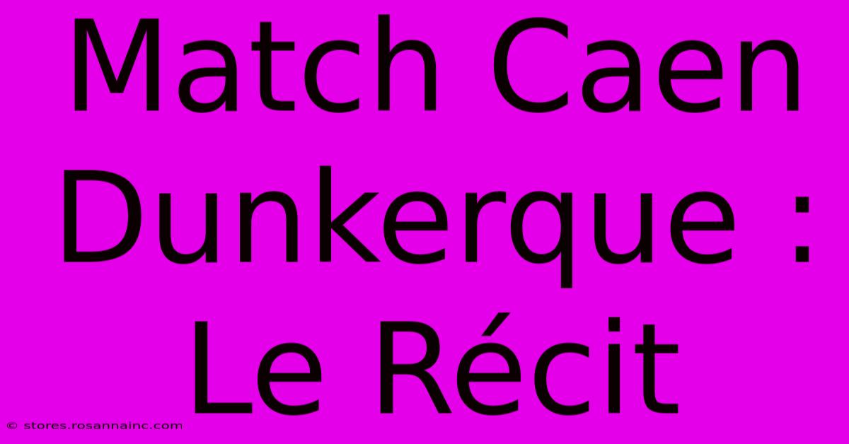 Match Caen Dunkerque : Le Récit