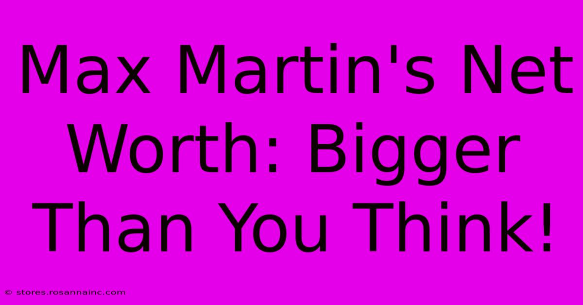 Max Martin's Net Worth: Bigger Than You Think!