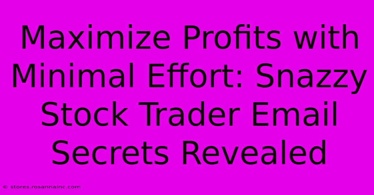 Maximize Profits With Minimal Effort: Snazzy Stock Trader Email Secrets Revealed