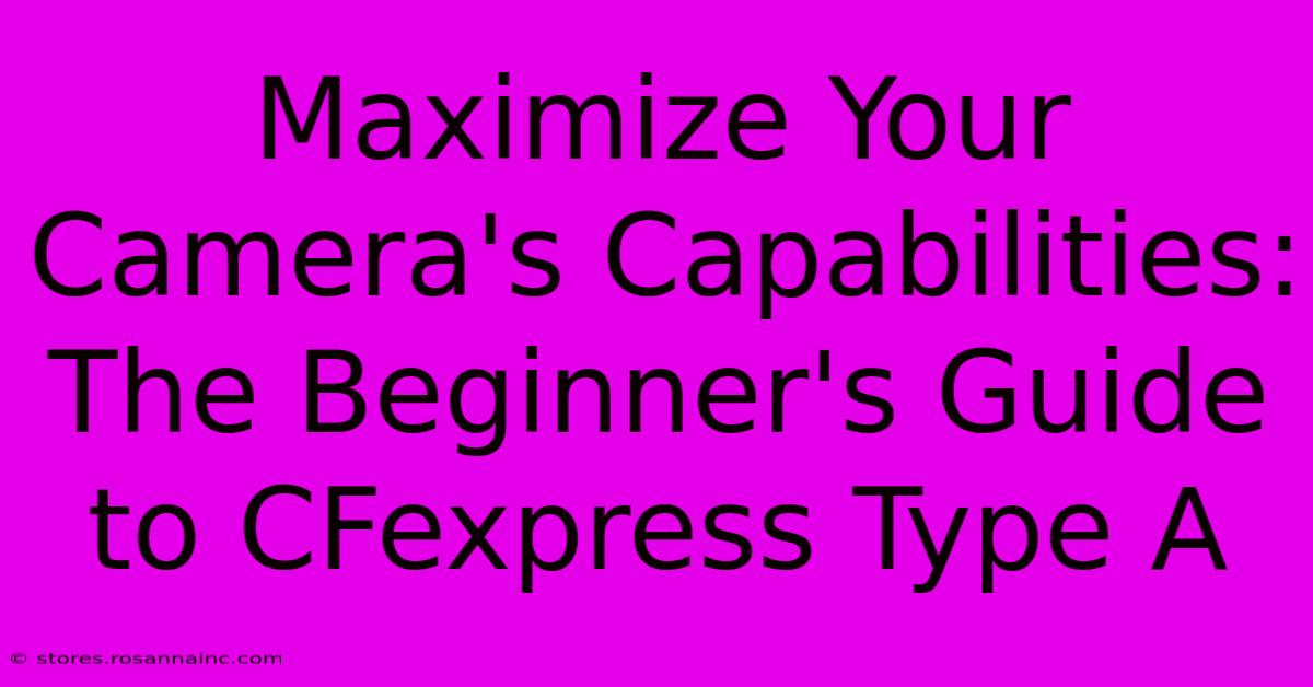 Maximize Your Camera's Capabilities: The Beginner's Guide To CFexpress Type A