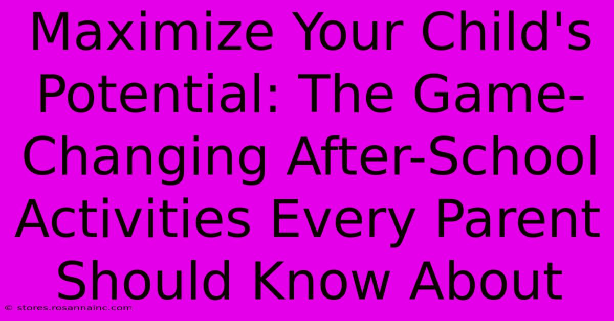 Maximize Your Child's Potential: The Game-Changing After-School Activities Every Parent Should Know About