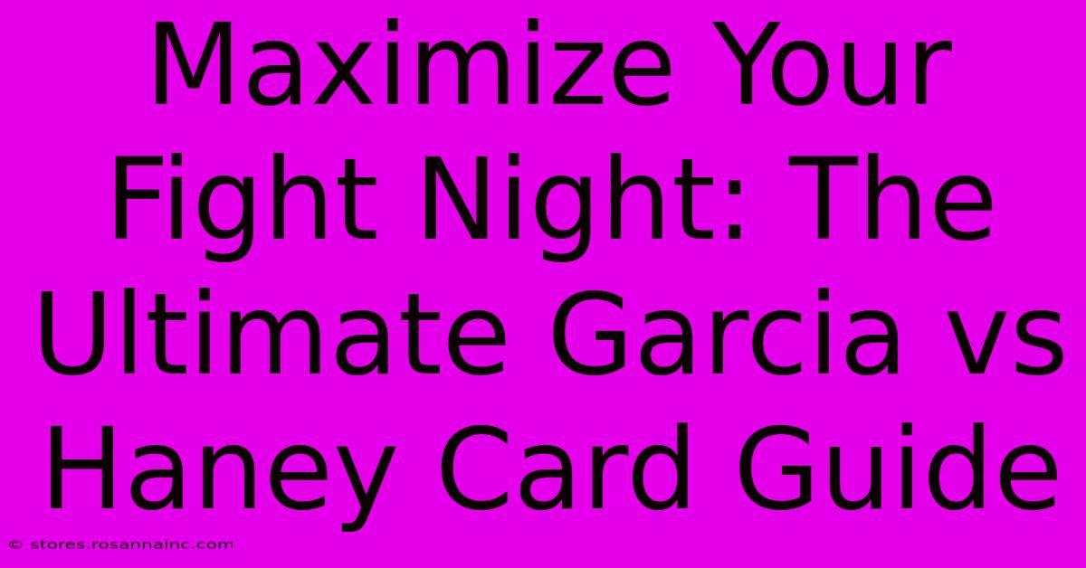 Maximize Your Fight Night: The Ultimate Garcia Vs Haney Card Guide