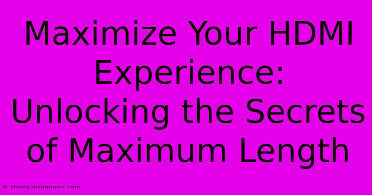 Maximize Your HDMI Experience: Unlocking The Secrets Of Maximum Length