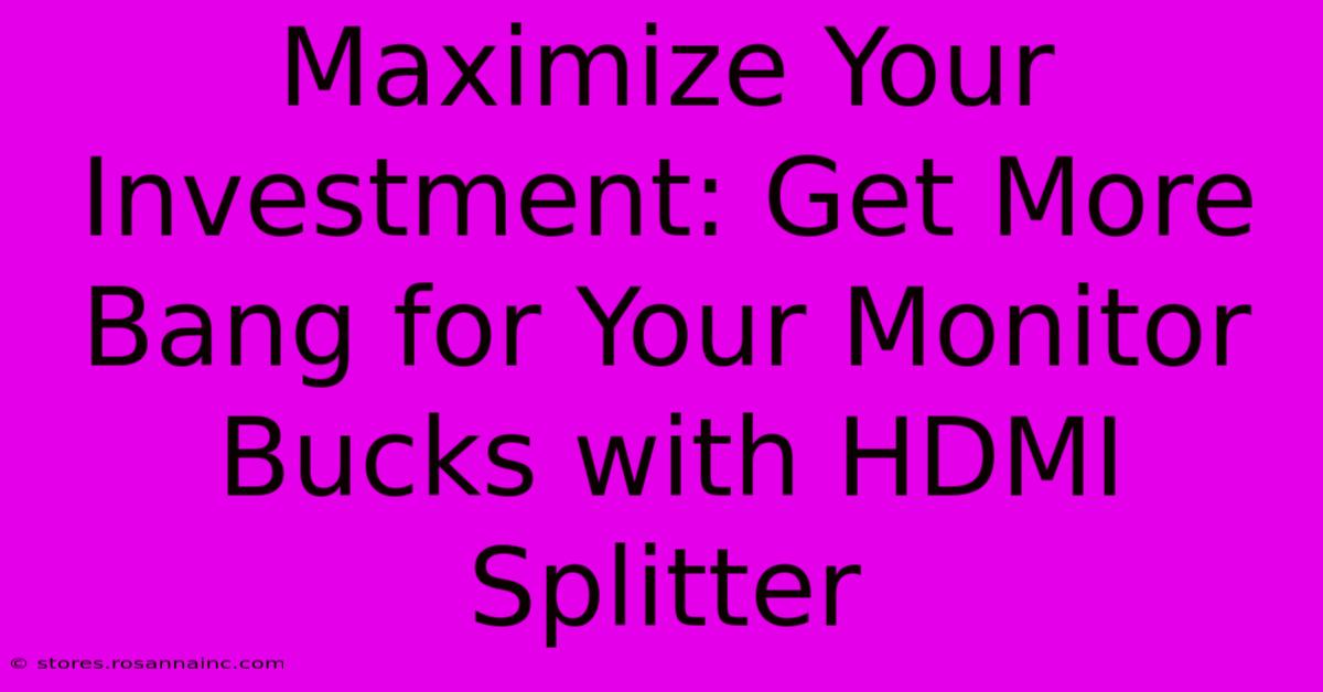 Maximize Your Investment: Get More Bang For Your Monitor Bucks With HDMI Splitter