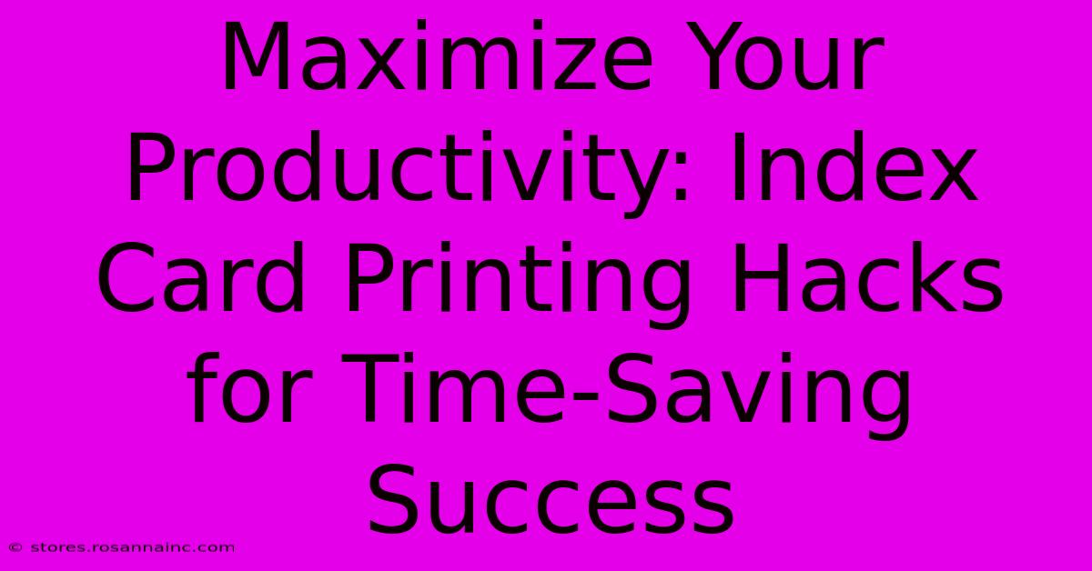 Maximize Your Productivity: Index Card Printing Hacks For Time-Saving Success