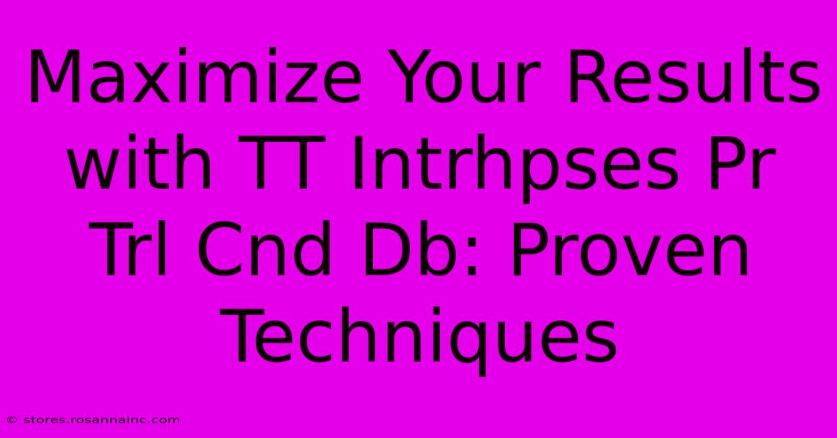 Maximize Your Results With TT Intrhpses Pr Trl Cnd Db: Proven Techniques