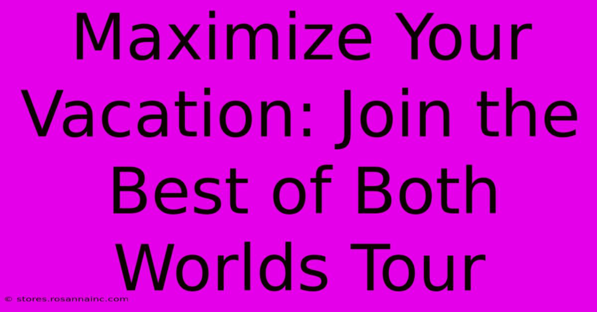 Maximize Your Vacation: Join The Best Of Both Worlds Tour