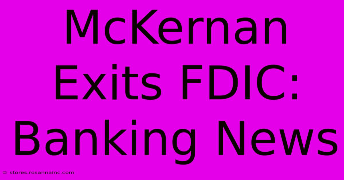 McKernan Exits FDIC: Banking News