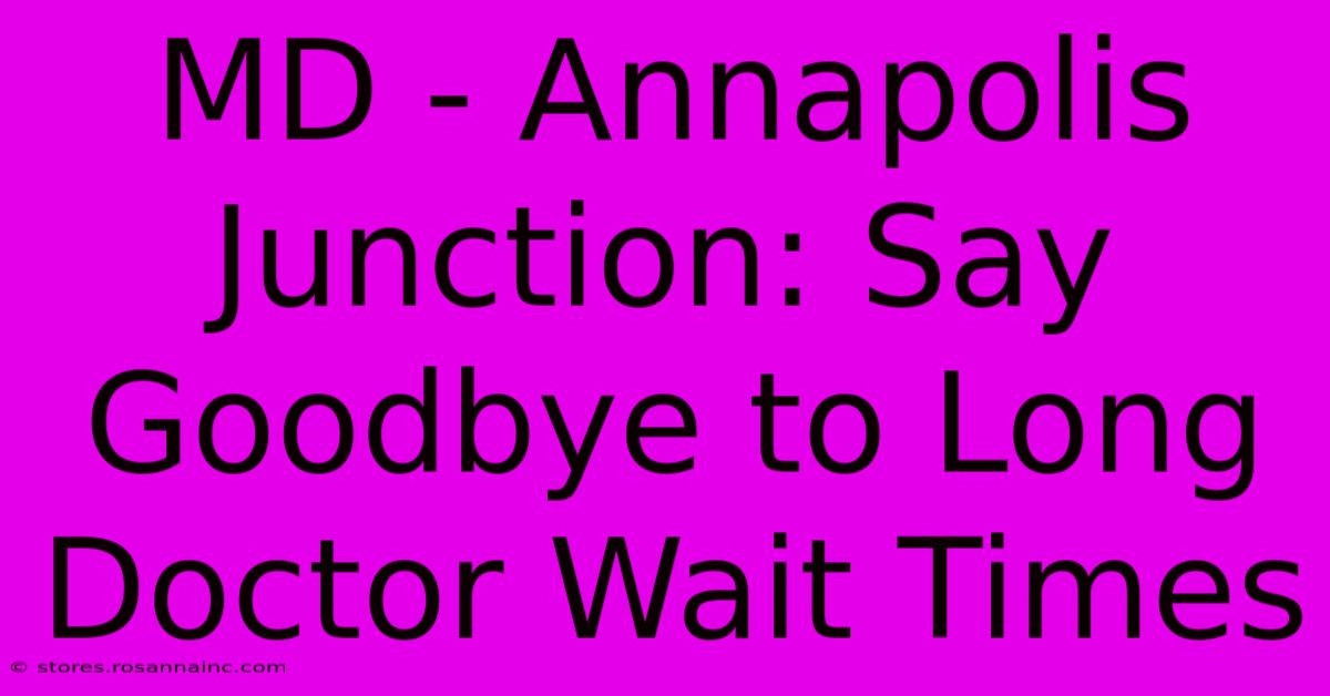 MD - Annapolis Junction: Say Goodbye To Long Doctor Wait Times