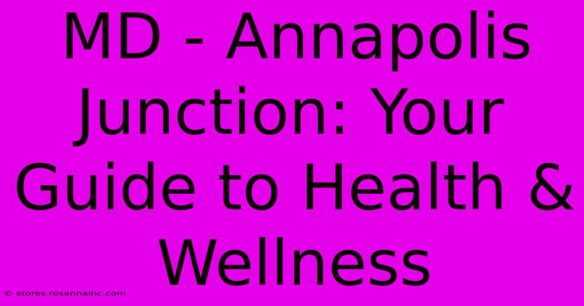 MD - Annapolis Junction: Your Guide To Health & Wellness