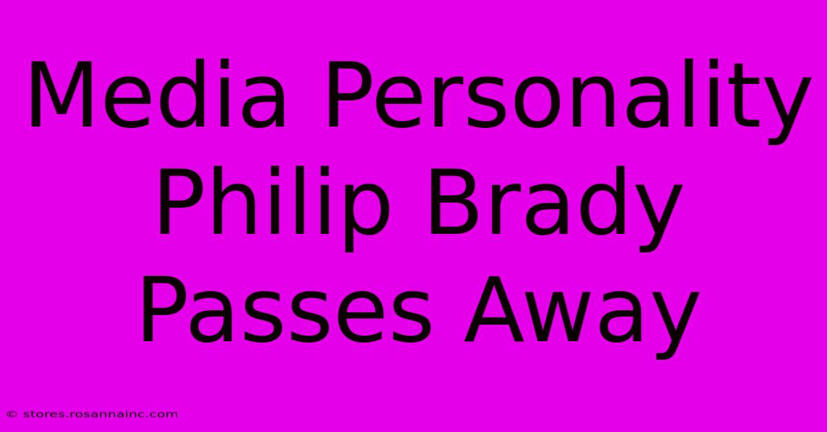 Media Personality Philip Brady Passes Away