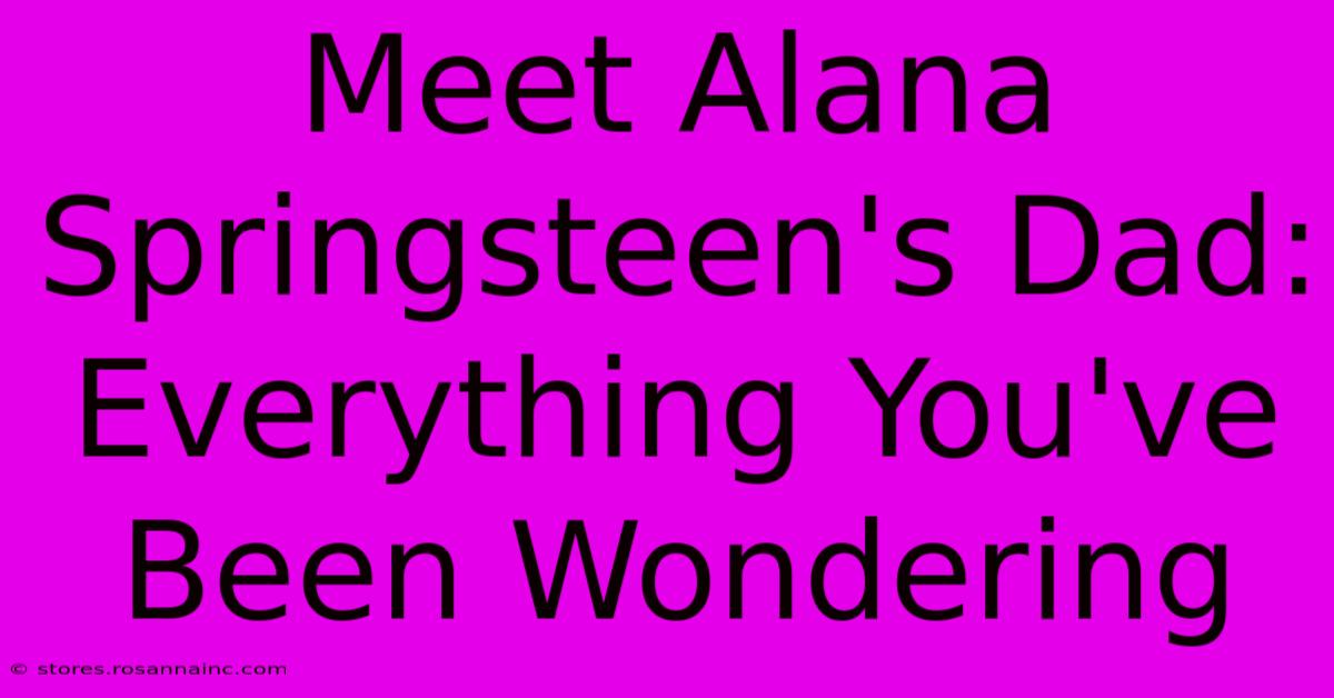 Meet Alana Springsteen's Dad: Everything You've Been Wondering