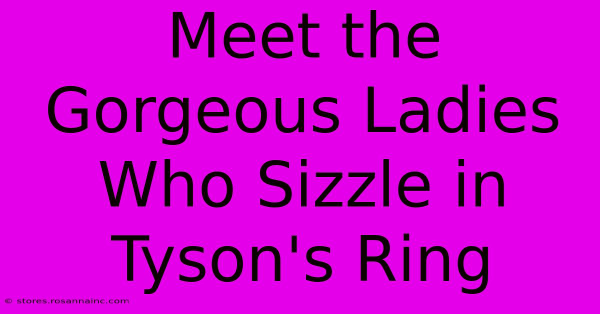 Meet The Gorgeous Ladies Who Sizzle In Tyson's Ring